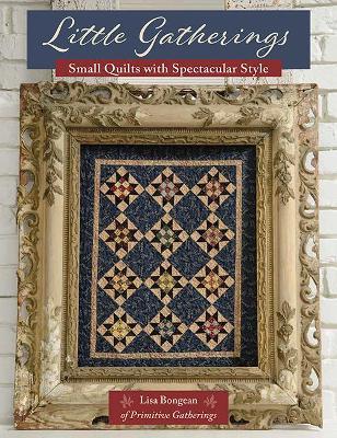 Little Gatherings: Small Quilts with Spectacular Style - Lisa Bongean