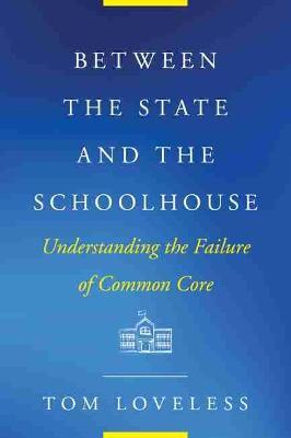 Between the State and the Schoolhouse: Understanding the Failure of Common Core - Tom Loveless