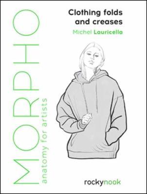 Morpho: Clothing Folds and Creases: Anatomy for Artists - Michel Lauricella