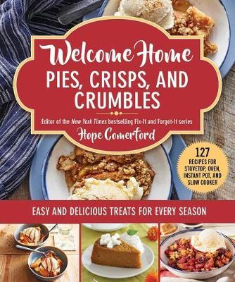 Welcome Home Pies, Crisps, and Crumbles: Easy and Delicious Treats for Every Season - Hope Comerford