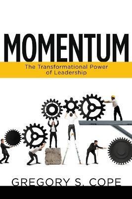 Momentum: The Transformational Power of Leadership - Gregory S. Cope
