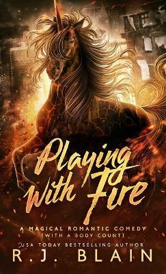 Playing with Fire: A Magical Romantic Comedy (with a body count) - R. J. Blain