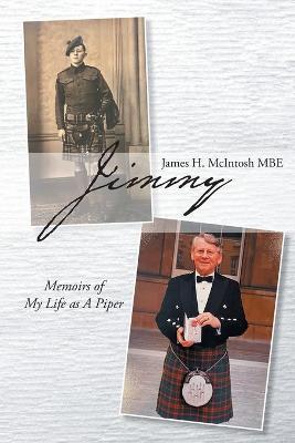 Jimmy: Memoirs of My Life as A Piper - James H. Mcintosh Mbe