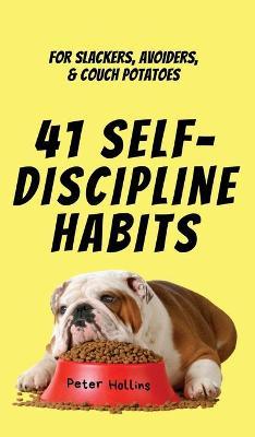 41 Self-Discipline Habits: For Slackers, Avoiders, & Couch Potatoes - Peter Hollins