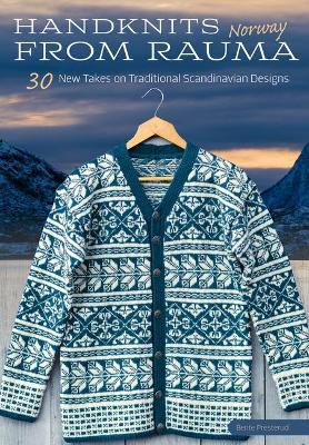 Handknits from Rauma, Norway: 30 New Takes on Traditional Norwegian Designs - Bente Presterud
