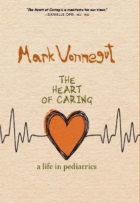 The Heart of Caring: A Life in Pediatrics - Mark Vonnegut