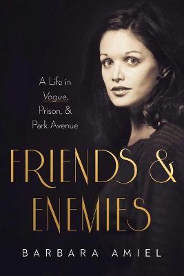 Friends and Enemies: A Life in Vogue, Prison, & Park Avenue - Barbara Amiel