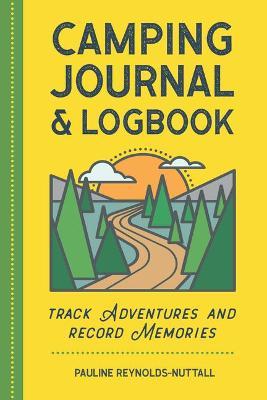 Camping Journal & Logbook: Track Adventures and Record Memories - Pauline Reynolds-nuttall