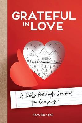 Grateful in Love: A Daily Gratitude Journal for Couples - Tara Blair Ball