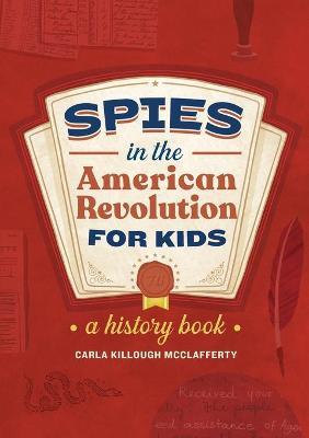 Spies in the American Revolution for Kids: A History Book - Carla Killough Mcclafferty