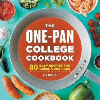 The One-Pan College Cookbook: 80 Easy Recipes for Quick, Good Food - Mj Hong