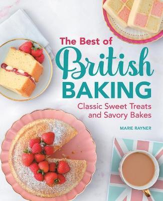 The Best of British Baking: Classic Sweet Treats and Savory Bakes - Marie Rayner
