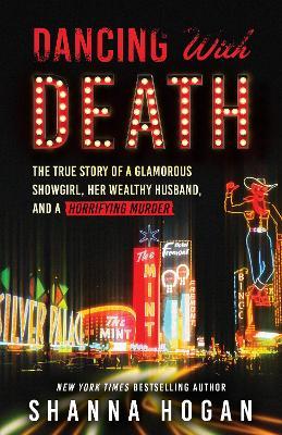 Dancing with Death: The True Story of a Glamorous Showgirl, Her Wealthy Husband, and a Horrifying Murder (Reissue) - Shanna Hogan