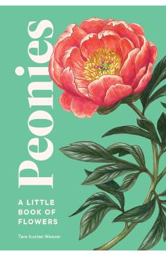 Peonies: A Little Book of Flowers - Tara Austen Weaver