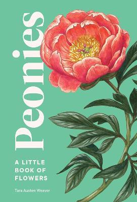 Peonies: A Little Book of Flowers - Tara Austen Weaver