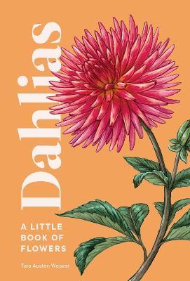 Dahlias: A Little Book of Flowers - Tara Austen Weaver
