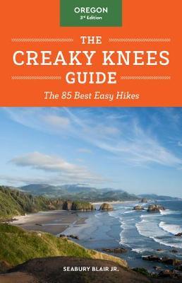 The Creaky Knees Guide Oregon, 3rd Edition: The 85 Best Easy Hikes - Seabury Blair