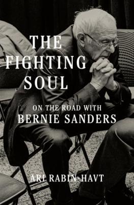 The Fighting Soul: On the Road with Bernie Sanders - Ari Rabin-havt