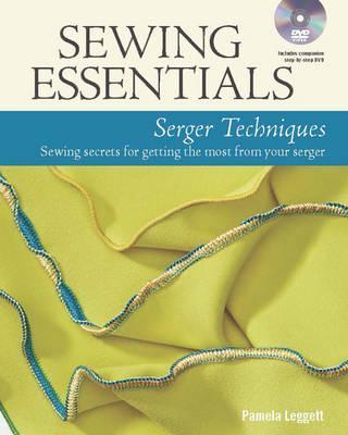 Sewing Essentials Serger Techniques: Sewing Secrets for Getting the Most from Your Serger - Pamela Leggett