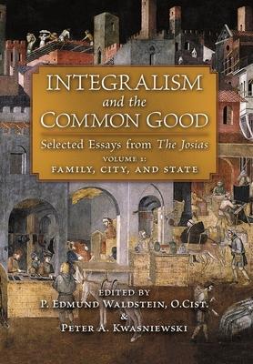 Integralism and the Common Good: Selected Essays from The Josias (Volume 1: Family, City, and State) - P. Edmund Waldstein