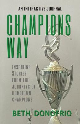 Champions Way, Inspiring Stories from the Journeys of Hometown Champions - Beth Donofrio