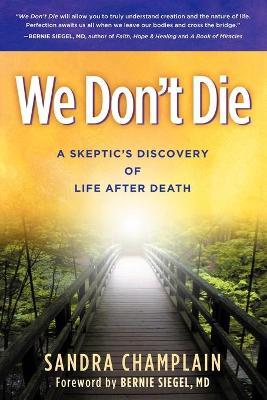 We Don't Die: A Skeptic's Discovery of Life After Death - Sandra Champlain