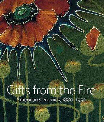 Gifts from the Fire: American Ceramics, 1880-1950: From the Collection of Martin Eidelberg - Alice Cooney Frelinghuysen