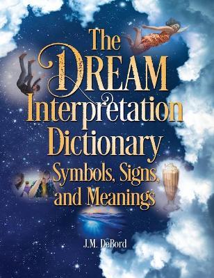 The Dream Interpretation Dictionary: Symbols, Signs, and Meanings - 