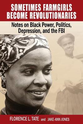 Sometimes Farmgirls Become Revolutionaries: Florence Tate on Black Power, Black Politics and the FBI - Florence Tate