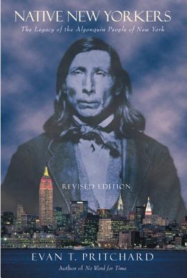 Native New Yorkers: The Legacy of the Algonquin People of New York - Evan T. Pritchard
