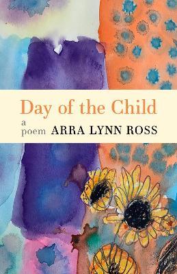 Day of the Child: A Poem - Arra Lynn Ross