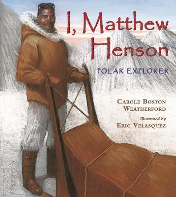 I, Matthew Henson: Polar Explorer - Carole Boston Weatherford