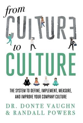 From CULTURE to CULTURE: The System to Define, Implement, Measure, and Improve Your Company Culture - Randall Powers