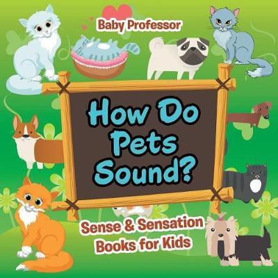 How Do Pets Sound? Sense & Sensation Books for Kids - Baby Professor