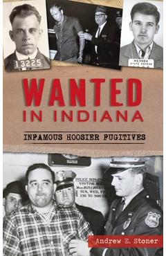 Poza produsului Wanted in Indiana: Infamous Hoosier Fugitives - Andrew E. Stoner