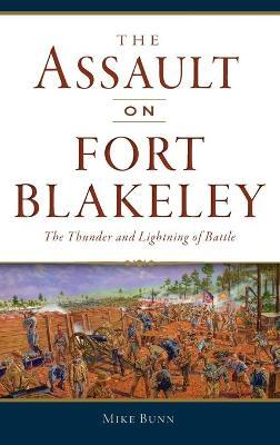 Assault on Fort Blakeley: The Thunder and Lightning of Battle - Mike Bunn