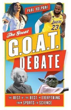 Coperta cărții 'The Great G.O.A.T. Debate: The Best of the Best in Everything from Sports to Science - Paul Volponi'