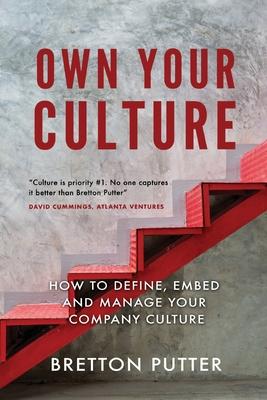 Own Your Culture: How to Define, Embed and Manage your Company Culture - Bretton Putter