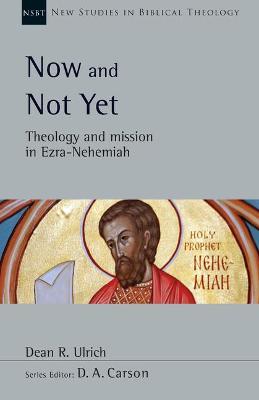 Now and Not Yet: Theology and Mission in Ezra-Nehemiah - Dean R. Ulrich