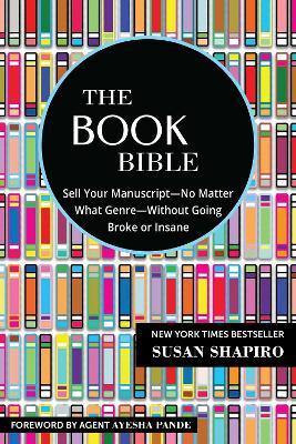 The Book Bible: How to Sell Your Manuscript--No Matter What Genre--Without Going Broke or Insane - Susan Shapiro