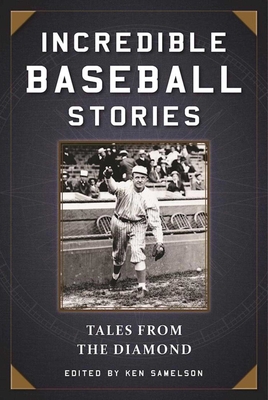 Coperta cărții 'Incredible Baseball Stories: Amazing Tales from the Diamond - Ken Samelson'