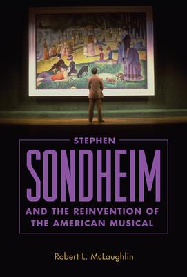 Stephen Sondheim and the Reinvention of the American Musical - Robert L. Mclaughlin