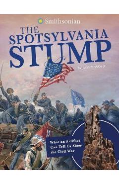 Coperta cărții 'The Spotsylvania Stump: What an Artifact Can Tell Us about the Civil War - John Micklos Jr'