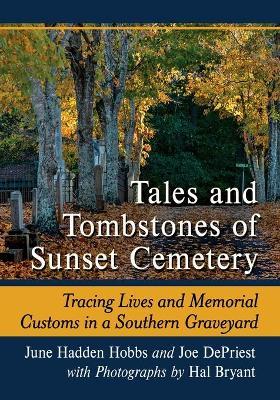 Tales and Tombstones of Sunset Cemetery: Tracing Lives and Memorial Customs in a Southern Graveyard - June H. Hobbs