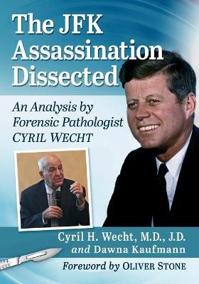JFK Assassination Dissected: An Analysis by Forensic Pathologist Cyril Wecht - Cyril H. Wecht