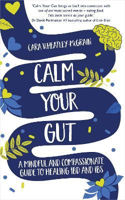 Calm Your Gut: A Mindful and Compassionate Guide to Healing Ibd and Ibs - Cara Wheatley-mcgrain