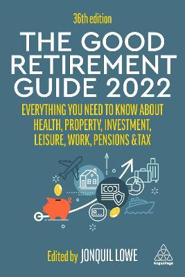The Good Retirement Guide 2022: Everything You Need to Know about Health, Property, Investment, Leisure, Work, Pensions and Tax - Jonquil Lowe
