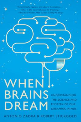 When Brains Dream: Understanding the Science and Mystery of Our Dreaming Minds - Antonio Zadra