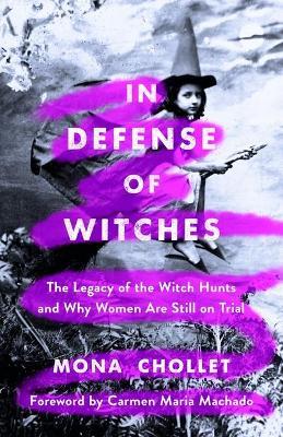 In Defense of Witches: The Legacy of the Witch Hunts and Why Women Are Still on Trial - Mona Chollet