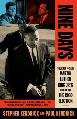 Nine Days: The Race to Save Martin Luther King Jr.'s Life and Win the 1960 Election - Paul Kendrick